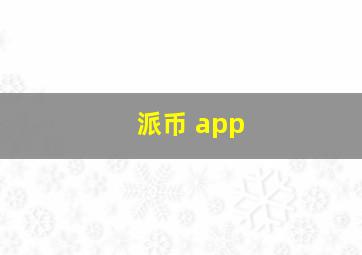 派币 app